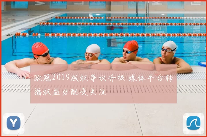 欧冠2019版权争议升级 媒体平台转播权益分配受关注