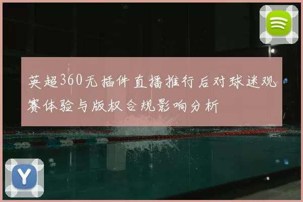 英超360无插件直播推行后对球迷观赛体验与版权合规影响分析