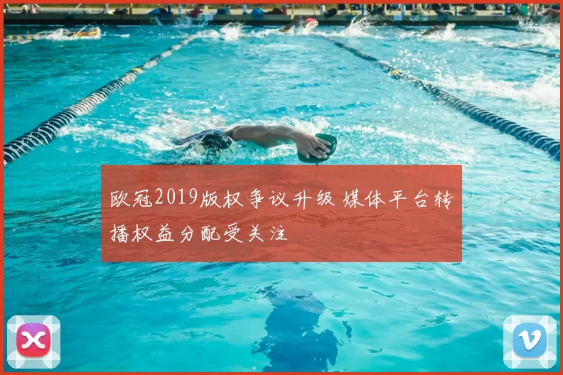 欧冠2019版权争议升级 媒体平台转播权益分配受关注