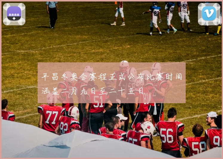 平昌冬奥会赛程正式公布比赛时间涵盖二月九日至二十五日