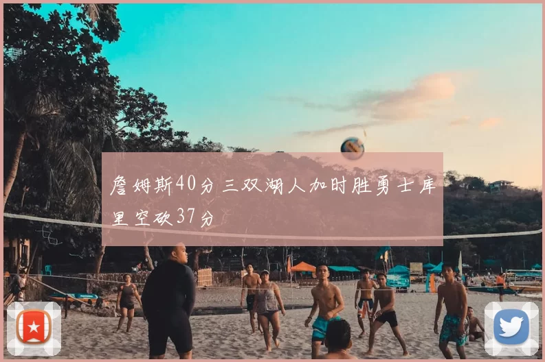 詹姆斯40分三双湖人加时胜勇士库里空砍37分