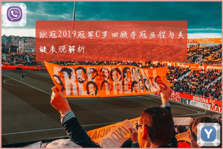 欧冠2019冠军C罗回顾夺冠历程与关键表现解析